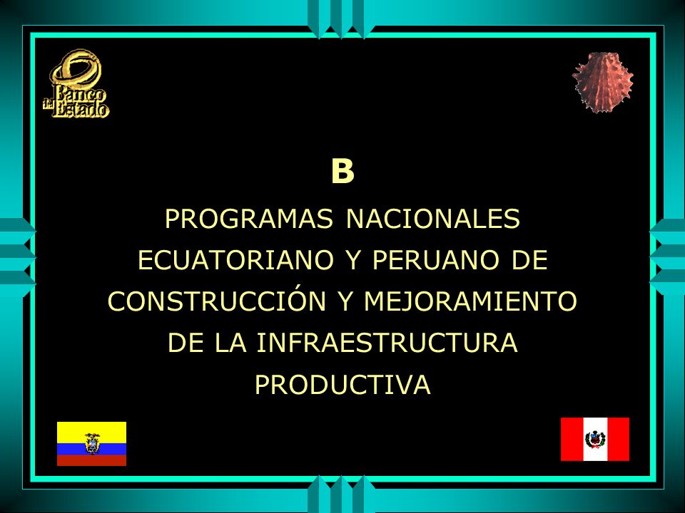 B PROGRAMAS NACIONALES ECUATORIANO Y PERUANO DE CONSTRUCCIÓN Y MEJORAMIENTO DE LA INFRAESTRUCTURA PRODUCTIVA
