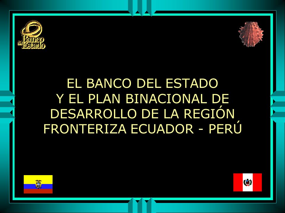 EL BANCO DEL ESTADO Y EL PLAN BINACIONAL DE DESARROLLO DE LA REGIÓN FRONTERIZA ECUADOR - PERÚ
