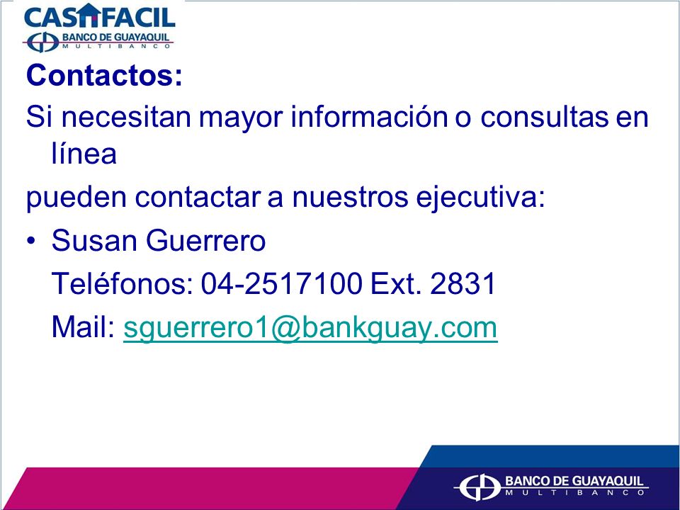Contactos: Si necesitan mayor información o consultas en línea pueden contactar a nuestros ejecutiva: Susan Guerrero Teléfonos: Ext.