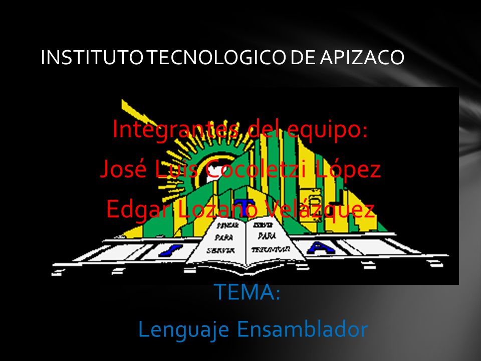 INSTITUTO TECNOLOGICO DE APIZACO Integrantes del equipo: José Luis Cocoletzi López Edgar Lozano Velázquez TEMA: Lenguaje Ensamblador