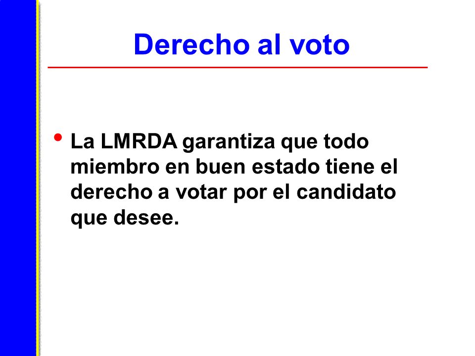 Derecho al voto La LMRDA garantiza que todo miembro en buen estado tiene el derecho a votar por el candidato que desee.