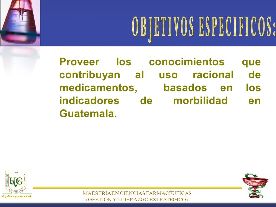 Proveer los conocimientos que contribuyan al uso racional de medicamentos, basados en los indicadores de morbilidad en Guatemala.