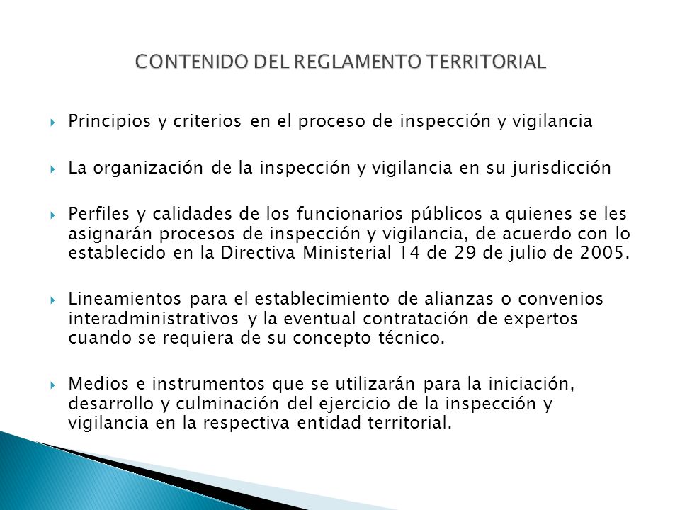 Principios y criterios en el proceso de inspección y vigilancia La organización de la inspección y vigilancia en su jurisdicción Perfiles y calidades de los funcionarios públicos a quienes se les asignarán procesos de inspección y vigilancia, de acuerdo con lo establecido en la Directiva Ministerial 14 de 29 de julio de 2005.