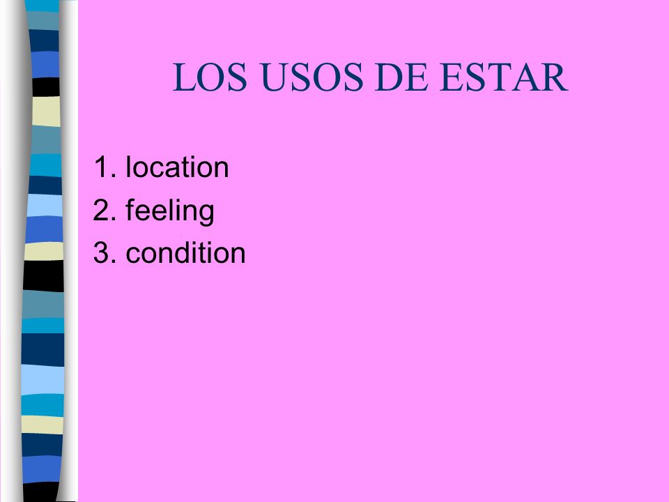 LOS USOS DE ESTAR 1. location 2. feeling 3. condition