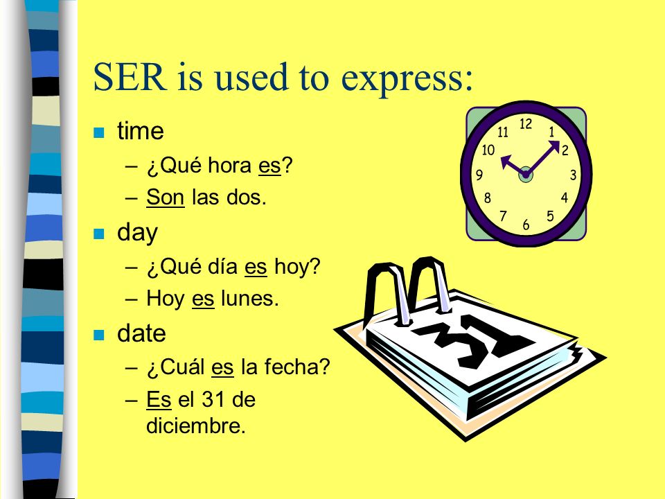 SER is used to express: n time –¿Qué hora es. –Son las dos.