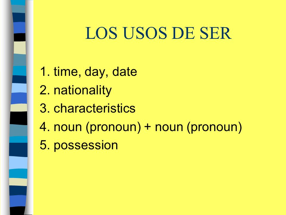 LOS USOS DE SER 1. time, day, date 2. nationality 3.