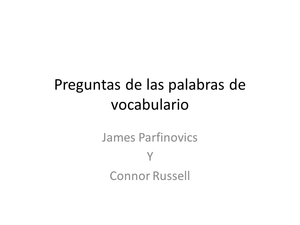 Preguntas de las palabras de vocabulario James Parfinovics Y Connor Russell