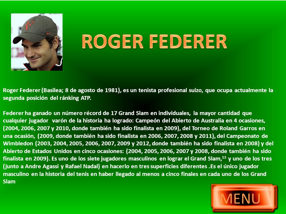 Roger Federer (Basilea; 8 de agosto de 1981), es un tenista profesional suizo, que ocupa actualmente la segunda posición del ránking ATP.