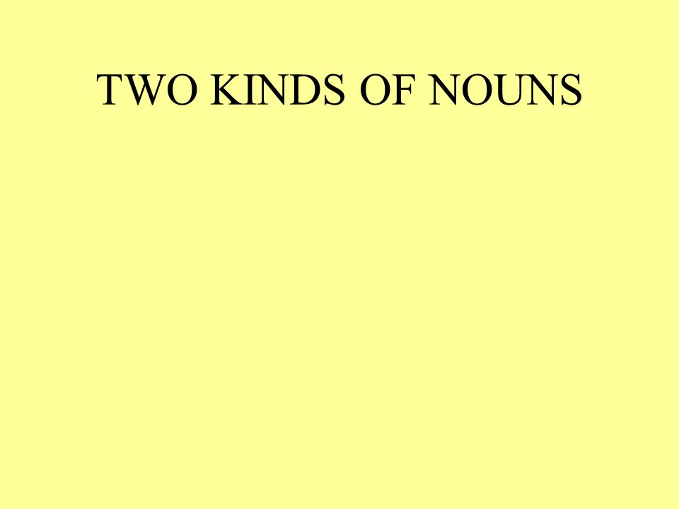 TWO KINDS OF NOUNS