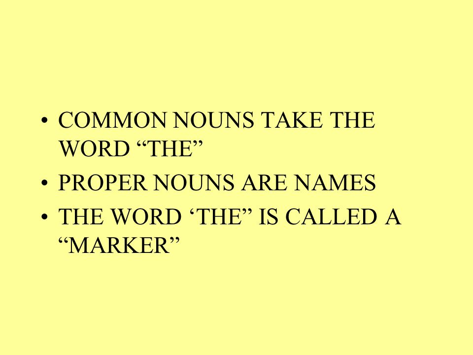 COMMON NOUNS TAKE THE WORD THE PROPER NOUNS ARE NAMES THE WORD THE IS CALLED A MARKER