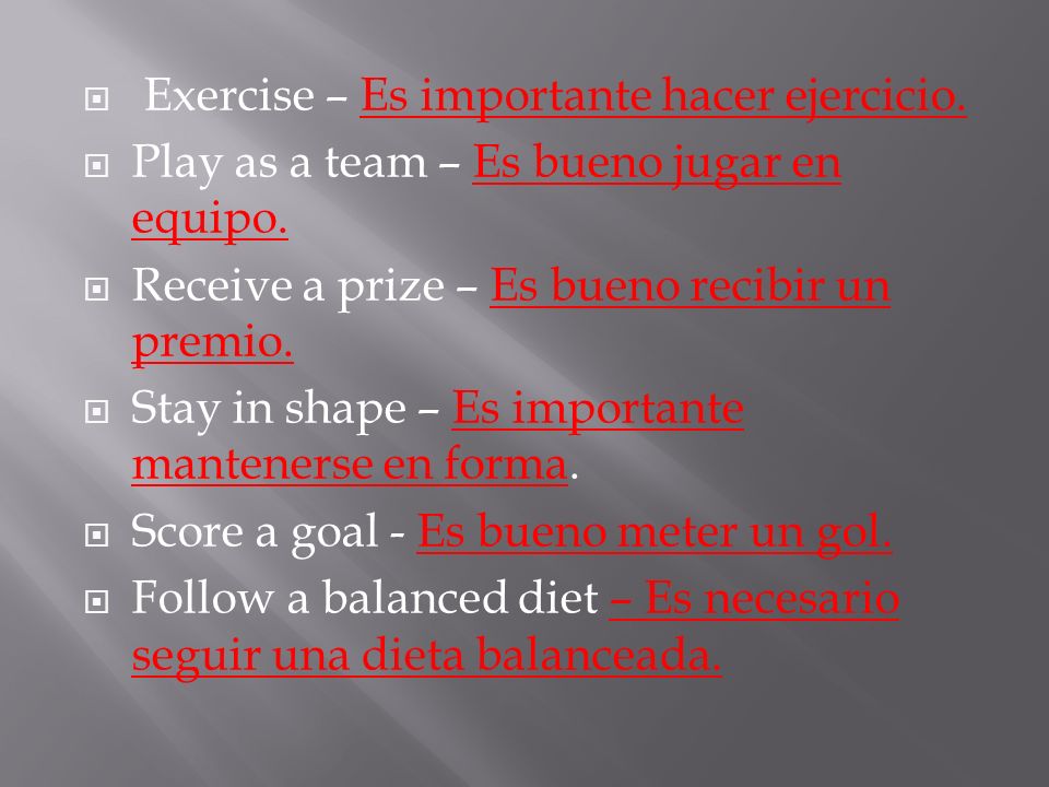Exercise – Es importante hacer ejercicio. Play as a team – Es bueno jugar en equipo.