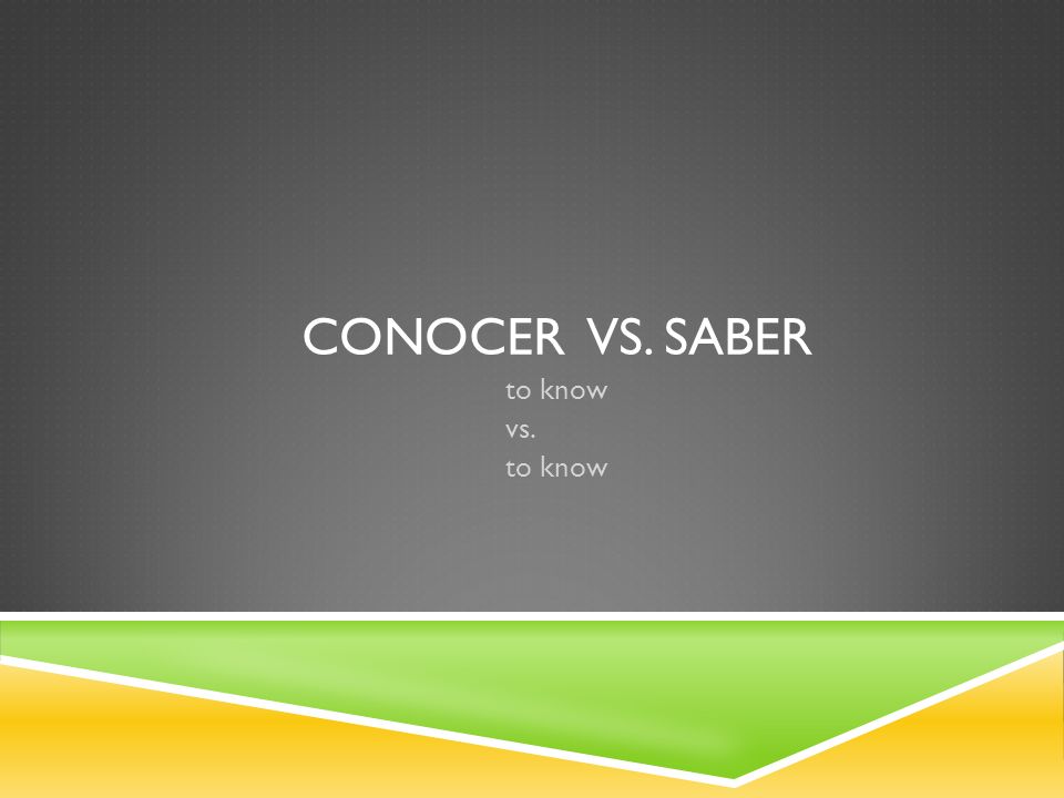 CONOCER VS. SABER to know vs. to know