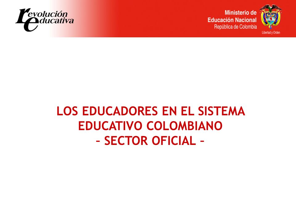 LOS EDUCADORES EN EL SISTEMA EDUCATIVO COLOMBIANO – SECTOR OFICIAL –