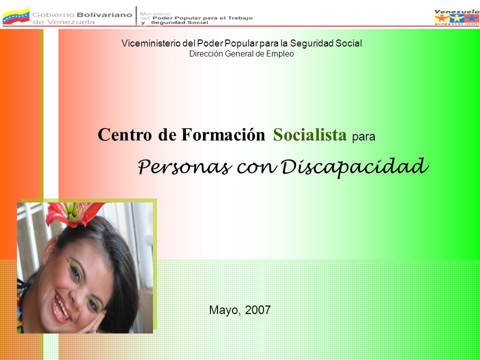 Mayo, 2007 Centro de Formación Socialista para Personas con Discapacidad Viceministerio del Poder Popular para la Seguridad Social Dirección General de Empleo