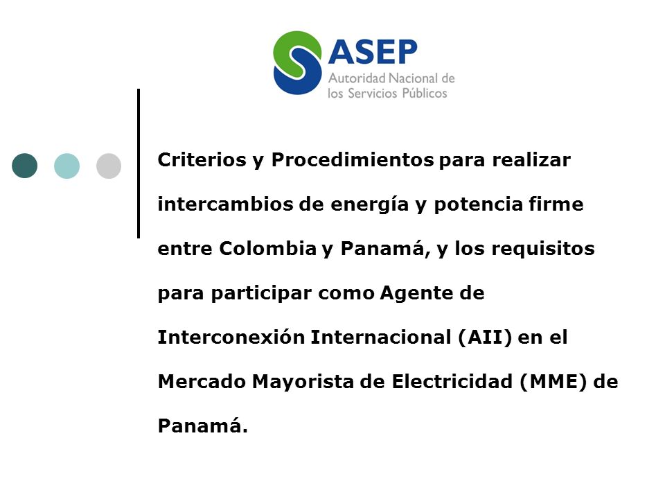 Criterios y Procedimientos para realizar intercambios de energía y potencia firme entre Colombia y Panamá, y los requisitos para participar como Agente de Interconexión Internacional (AII) en el Mercado Mayorista de Electricidad (MME) de Panamá.