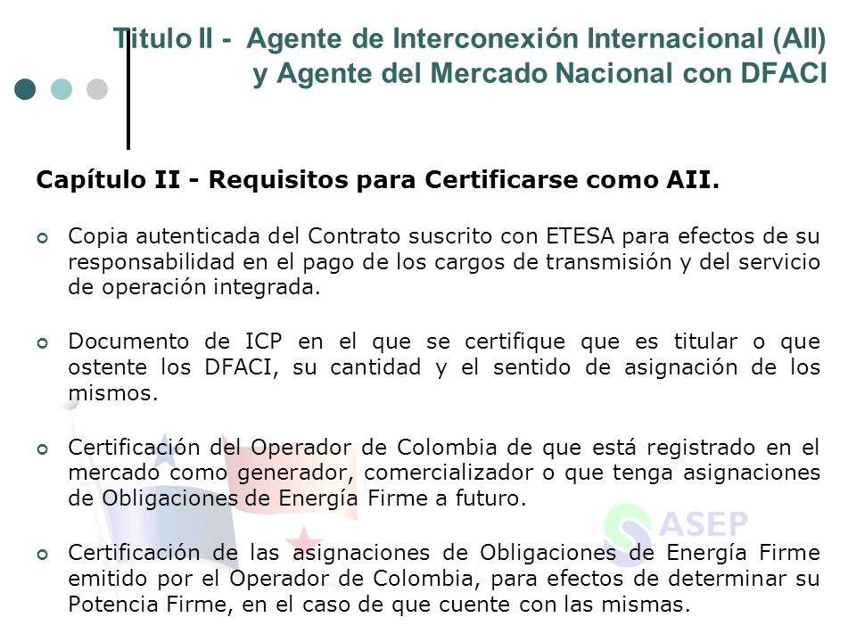 Titulo II - Agente de Interconexión Internacional (AII) y Agente del Mercado Nacional con DFACI Capítulo II - Requisitos para Certificarse como AII.