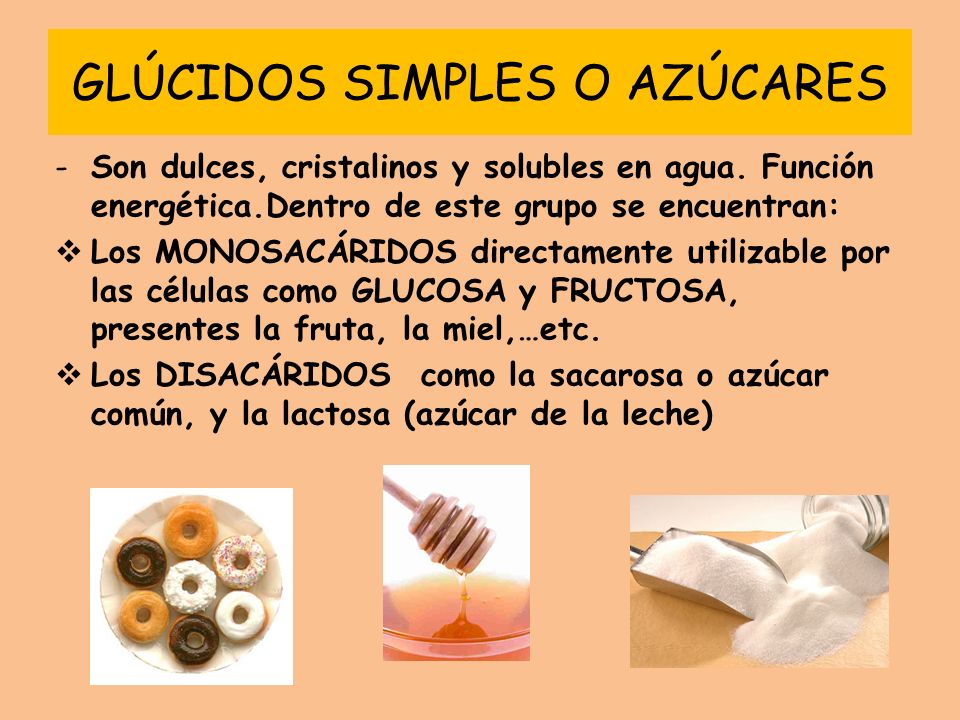 GLÚCIDOS SIMPLES O AZÚCARES -Son dulces, cristalinos y solubles en agua.