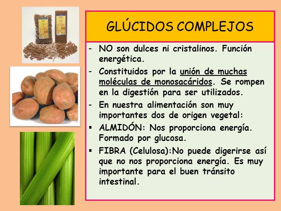 GLÚCIDOS COMPLEJOS -NO son dulces ni cristalinos. Función energética.