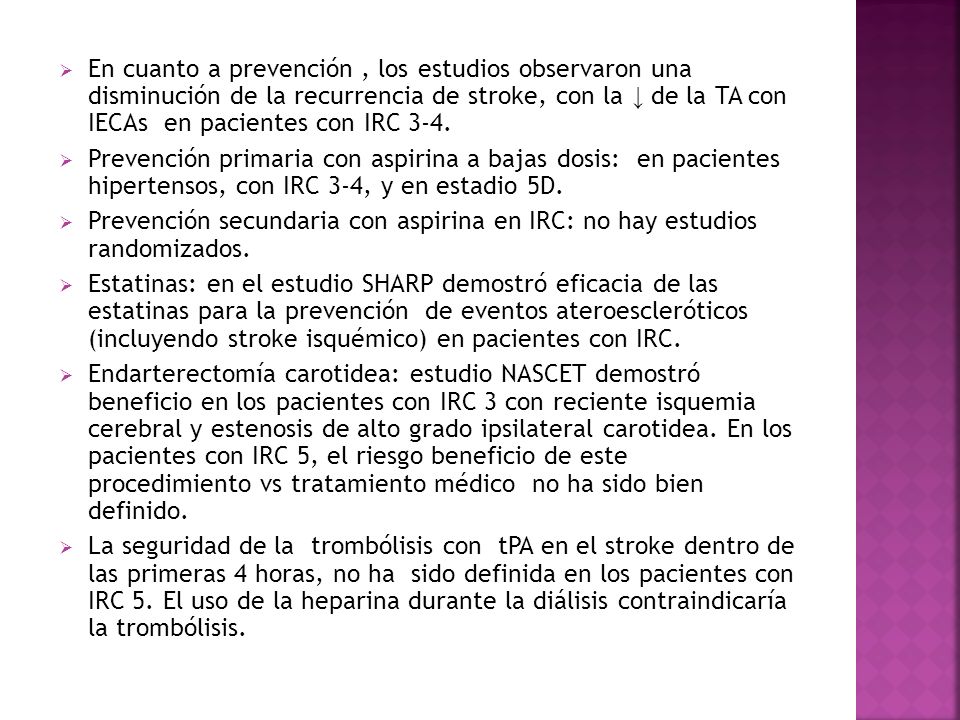 En cuanto a prevención, los estudios observaron una disminución de la recurrencia de stroke, con la de la TA con IECAs en pacientes con IRC 3-4.