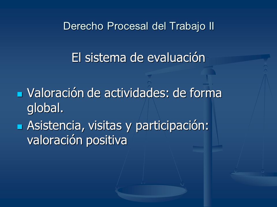 Derecho Procesal del Trabajo II El sistema de evaluación Valoración de actividades: de forma global.
