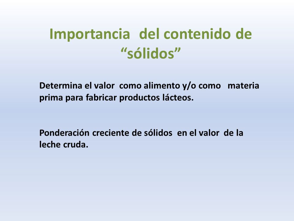 Importancia del contenido de sólidos Determina el valor como alimento y/o como materia prima para fabricar productos lácteos.