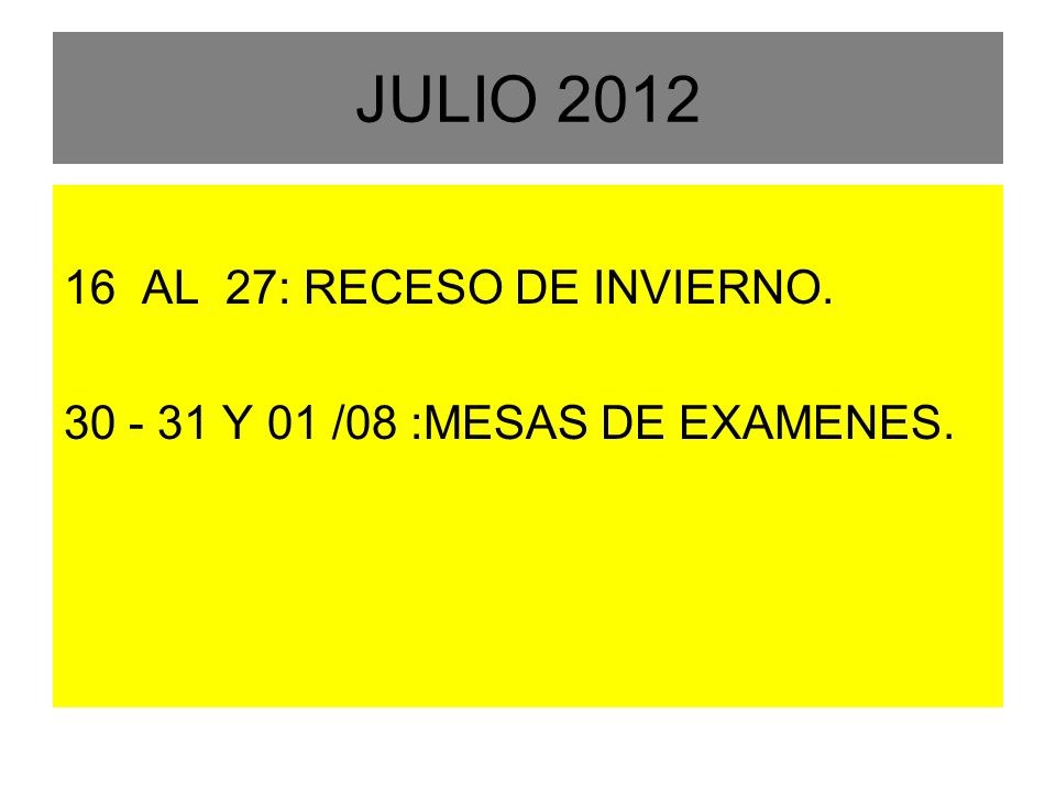 JULIO AL 27: RECESO DE INVIERNO Y 01 /08 :MESAS DE EXAMENES.