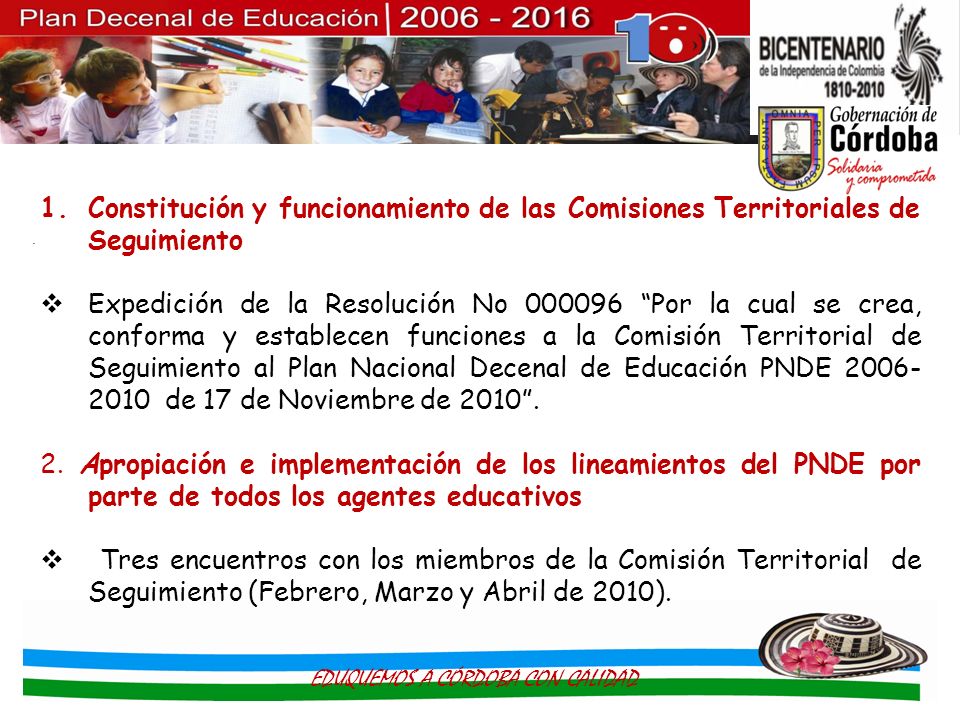 1.Constitución y funcionamiento de las Comisiones Territoriales de Seguimiento Expedición de la Resolución No Por la cual se crea, conforma y establecen funciones a la Comisión Territorial de Seguimiento al Plan Nacional Decenal de Educación PNDE de 17 de Noviembre de 2010.