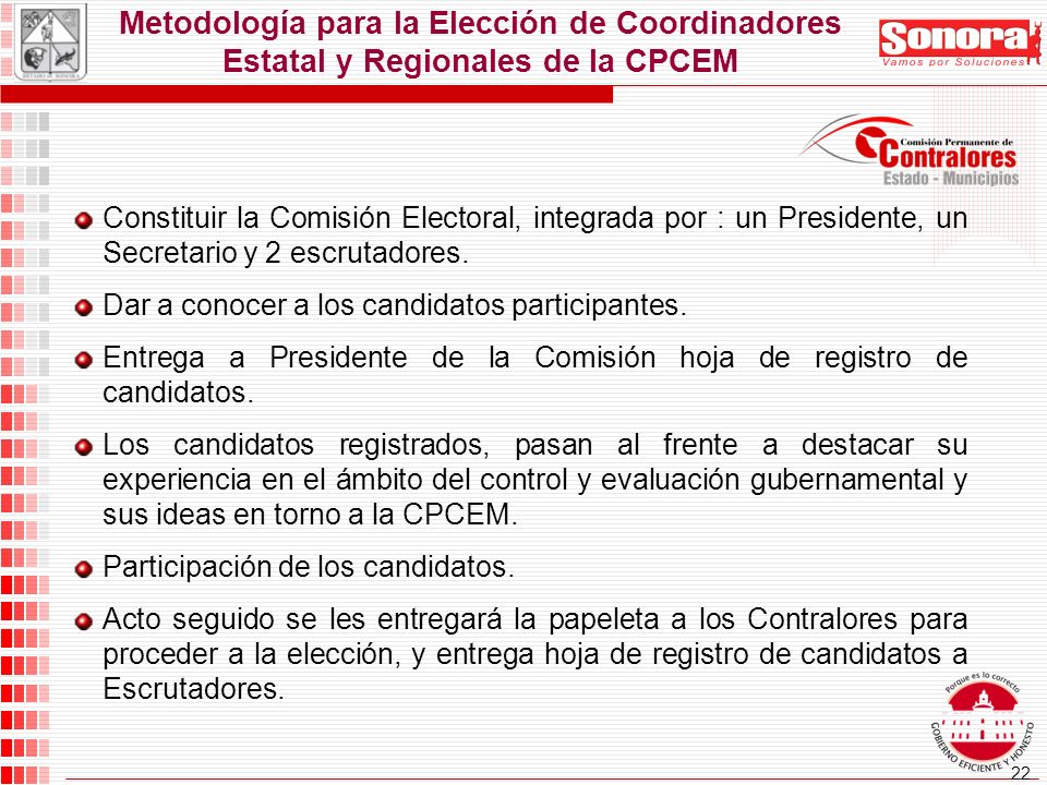 22 Metodología para la Elección de Coordinadores Estatal y Regionales de la CPCEM Constituir la Comisión Electoral, integrada por : un Presidente, un Secretario y 2 escrutadores.