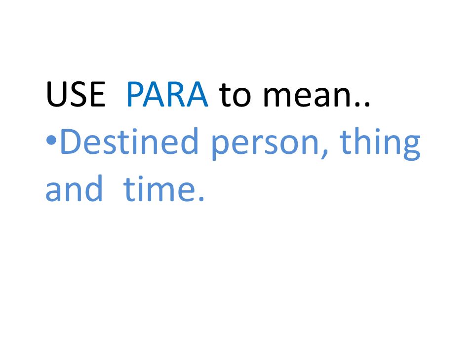 USE PARA to mean.. Destined person, thing and time.