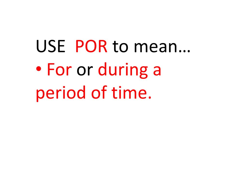 USE POR to mean… For or during a period of time.