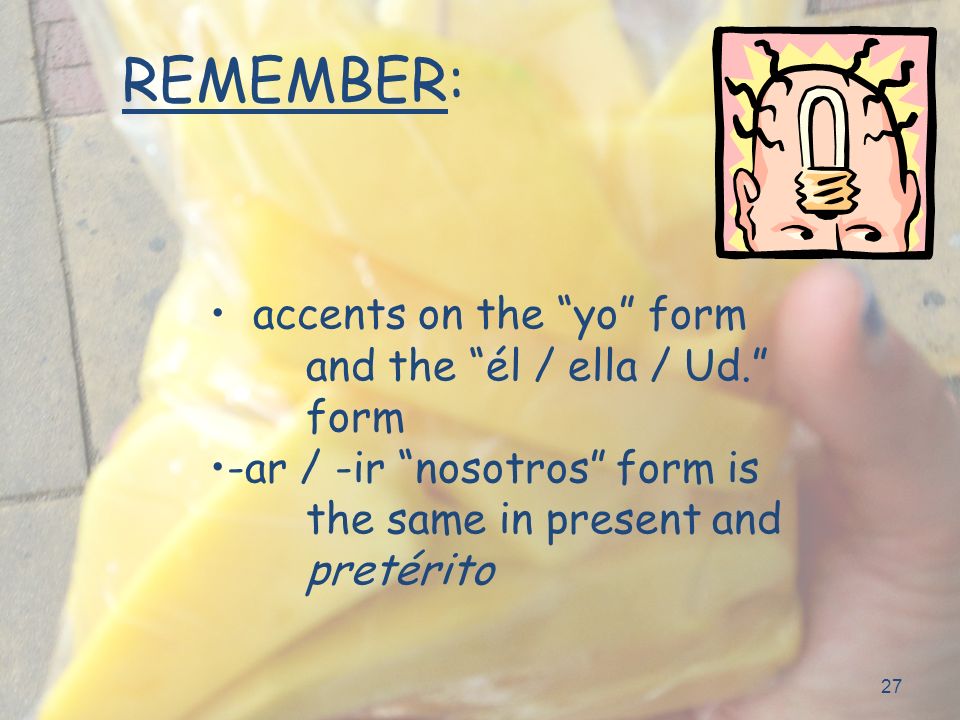 27 REMEMBER: accents on the yo form and the él / ella / Ud.
