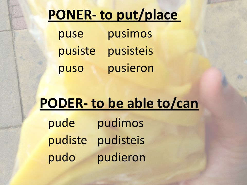 PODER- to be able to/can pudepudimos pudistepudisteis pudopudieron pusepusimos pusistepusisteis pusopusieron PONER- to put/place
