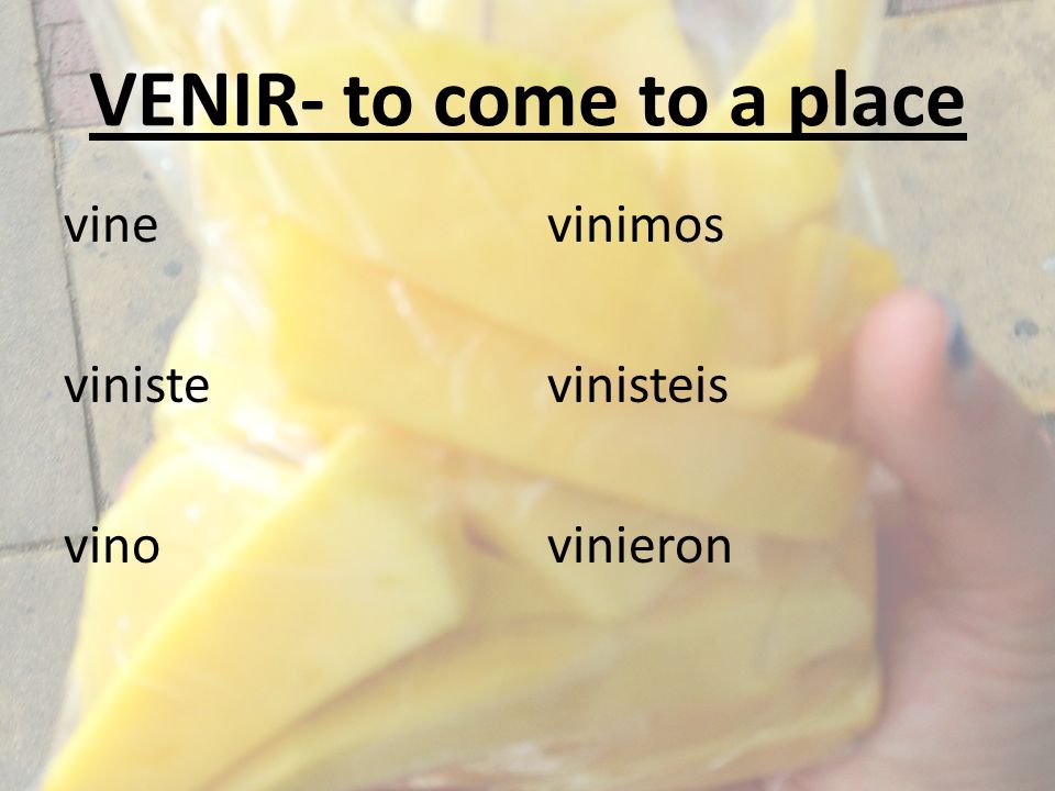 VENIR- to come to a place vine viniste vino vinimos vinisteis vinieron