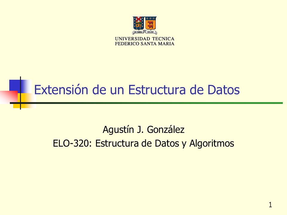 1 Extensión de un Estructura de Datos Agustín J. González ELO-320: Estructura de Datos y Algoritmos