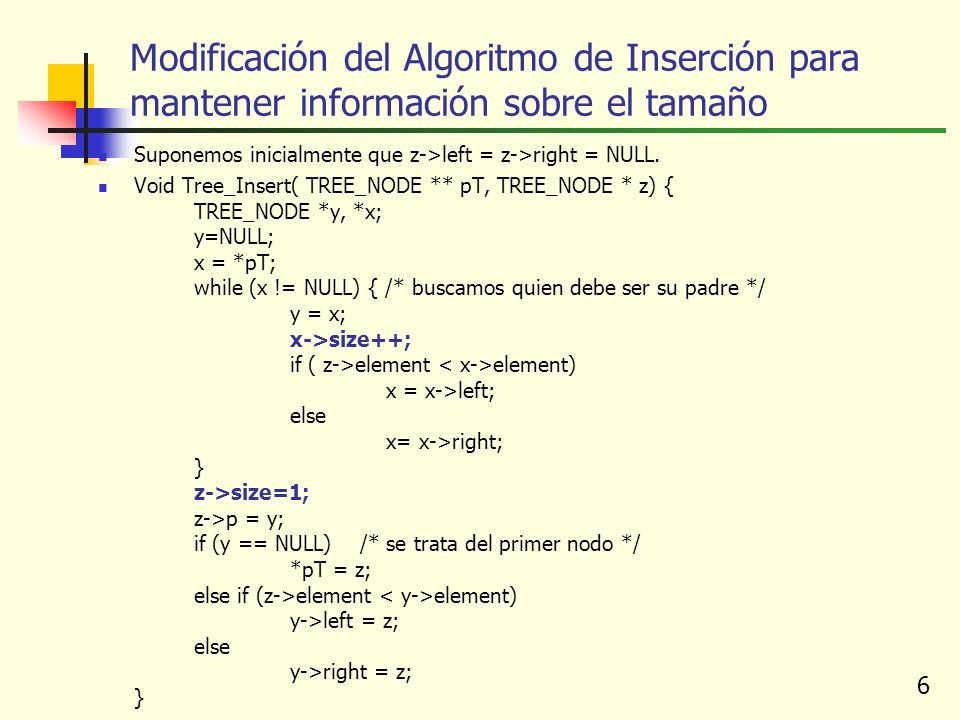 6 Modificación del Algoritmo de Inserción para mantener información sobre el tamaño Suponemos inicialmente que z->left = z->right = NULL.