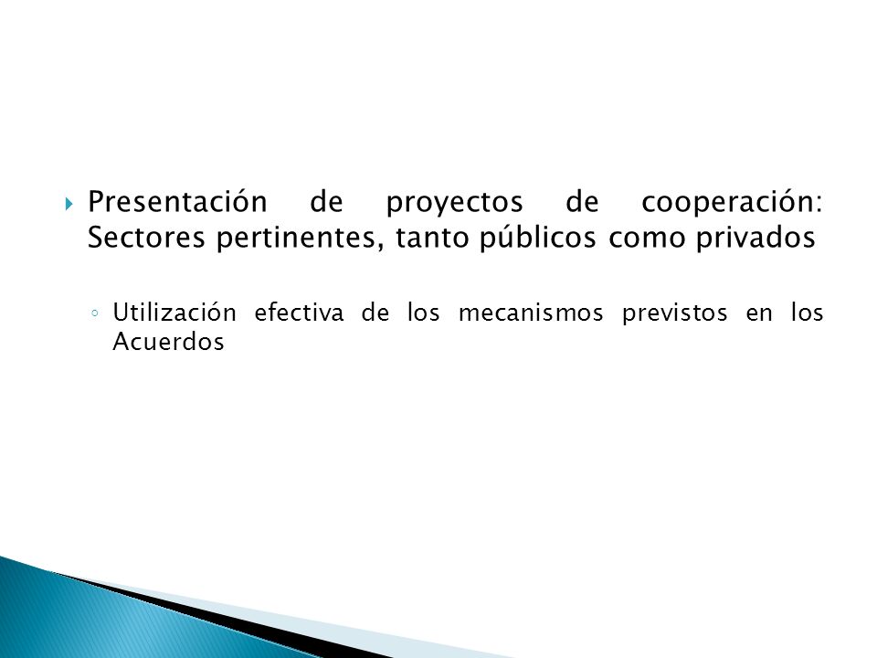 Presentación de proyectos de cooperación: Sectores pertinentes, tanto públicos como privados Utilización efectiva de los mecanismos previstos en los Acuerdos
