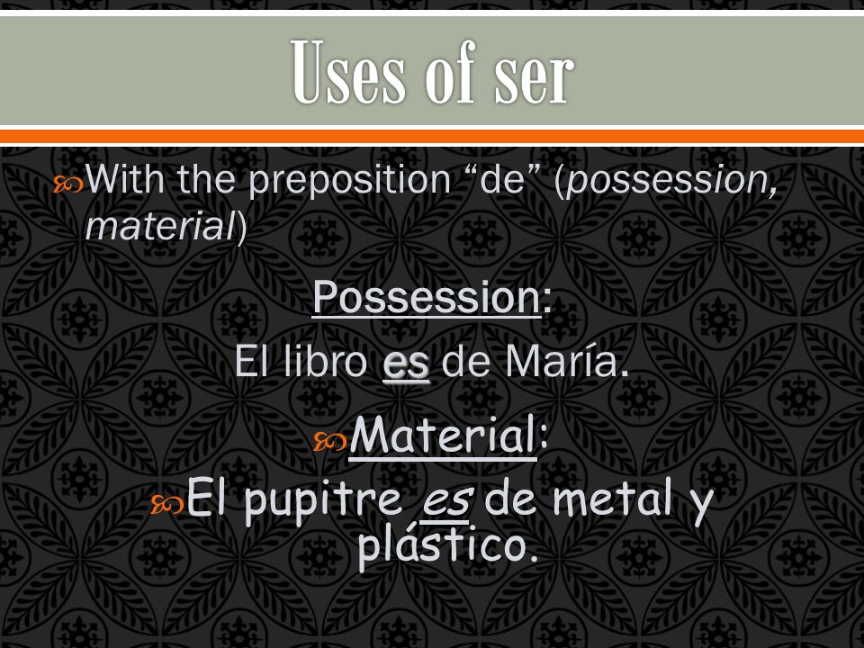 With the preposition de (possession, material) Possession: es El libro es de María.