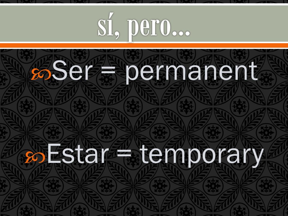 Ser = permanent Estar = temporary