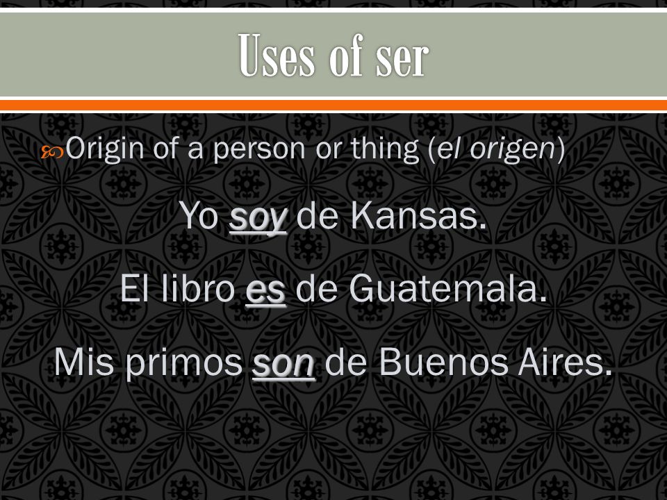 Origin of a person or thing (el origen) soy Yo soy de Kansas.