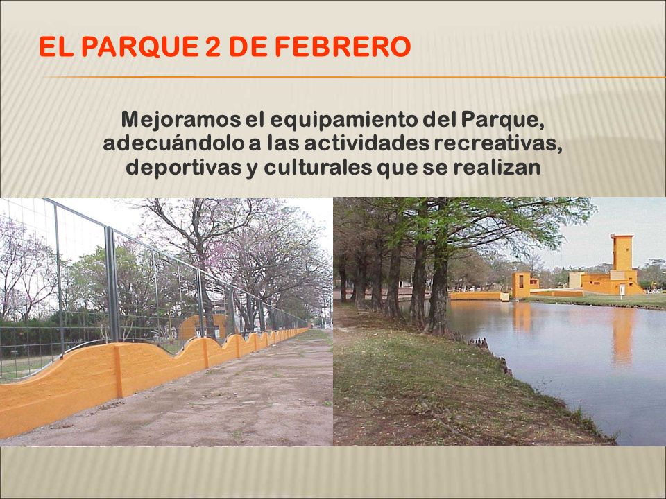 Mejoramos el equipamiento del Parque, adecuándolo a las actividades recreativas, deportivas y culturales que se realizan EL PARQUE 2 DE FEBRERO