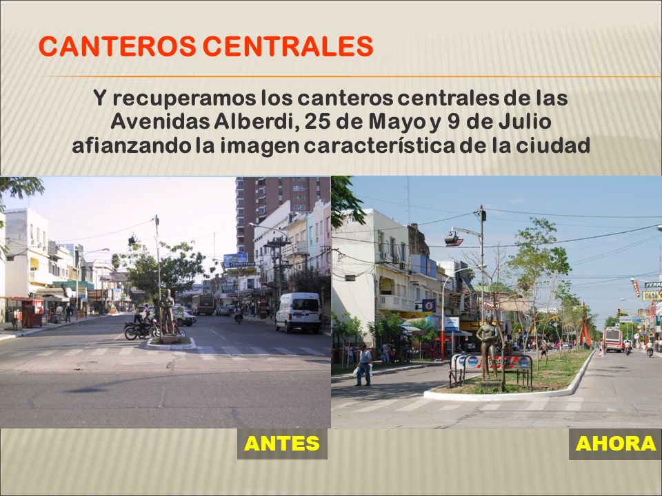 Y recuperamos los canteros centrales de las Avenidas Alberdi, 25 de Mayo y 9 de Julio afianzando la imagen característica de la ciudad CANTEROS CENTRALES ANTES AHORA