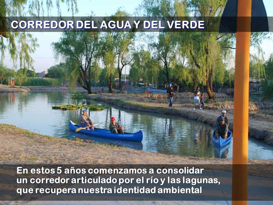 En estos 5 años comenzamos a consolidar un corredor articulado por el río y las lagunas, que recupera nuestra identidad ambiental CORREDOR DEL AGUA Y DEL VERDE CORREDOR DEL AGUA Y DEL VERDE