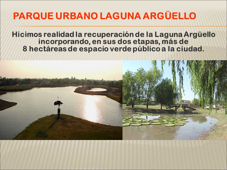 Hicimos realidad la recuperación de la Laguna Argüello incorporando, en sus dos etapas, más de 8 hectáreas de espacio verde público a la ciudad.
