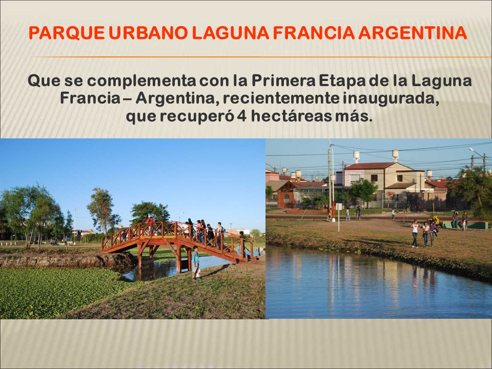 Que se complementa con la Primera Etapa de la Laguna Francia – Argentina, recientemente inaugurada, que recuperó 4 hectáreas más.