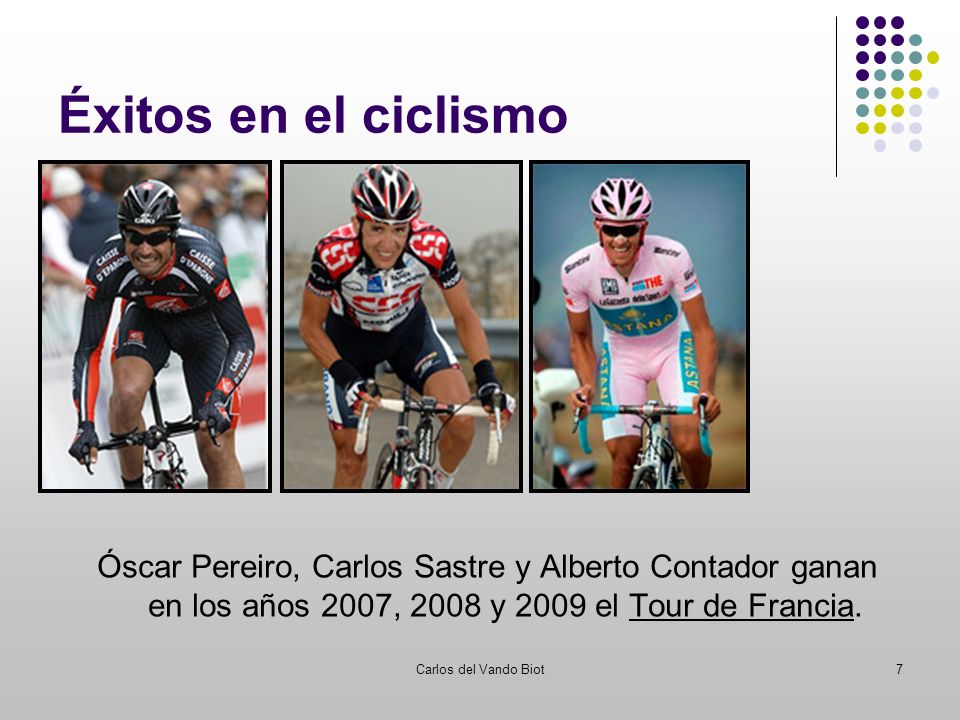Carlos del Vando Biot7 Éxitos en el ciclismo Tour de Francia Óscar Pereiro, Carlos Sastre y Alberto Contador ganan en los años 2007, 2008 y 2009 el Tour de Francia.