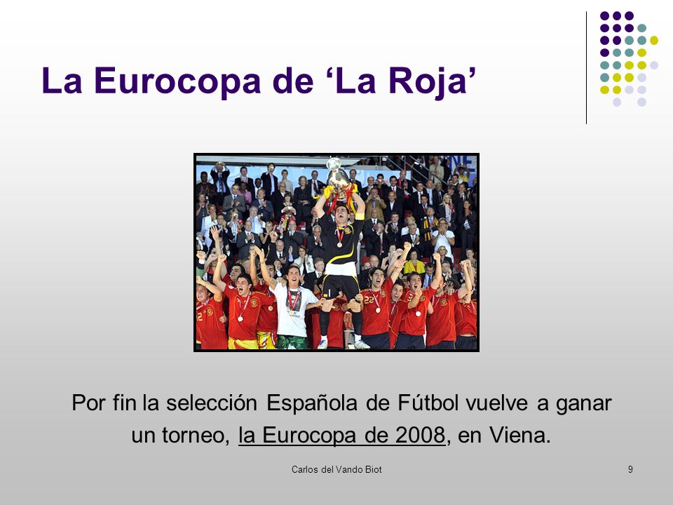 Carlos del Vando Biot9 La Eurocopa de La Roja Por fin la selección Española de Fútbol vuelve a ganar la Eurocopa de 2008 un torneo, la Eurocopa de 2008, en Viena.