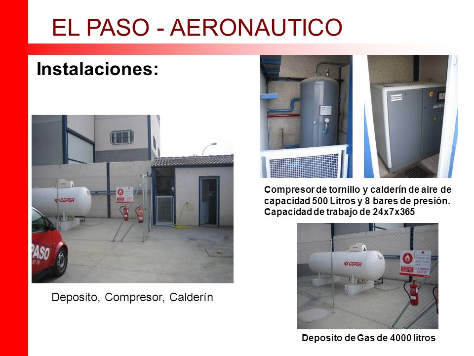 Instalaciones: EL PASO - AERONAUTICO Deposito, Compresor, Calderín Deposito de Gas de 4000 litros Compresor de tornillo y calderín de aire de capacidad 500 Litros y 8 bares de presión.
