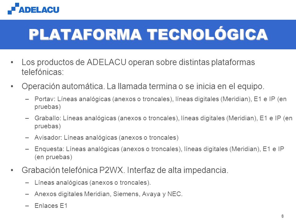 8 PLATAFORMA TECNOLÓGICA Los productos de ADELACU operan sobre distintas plataformas telefónicas: Operación automática.