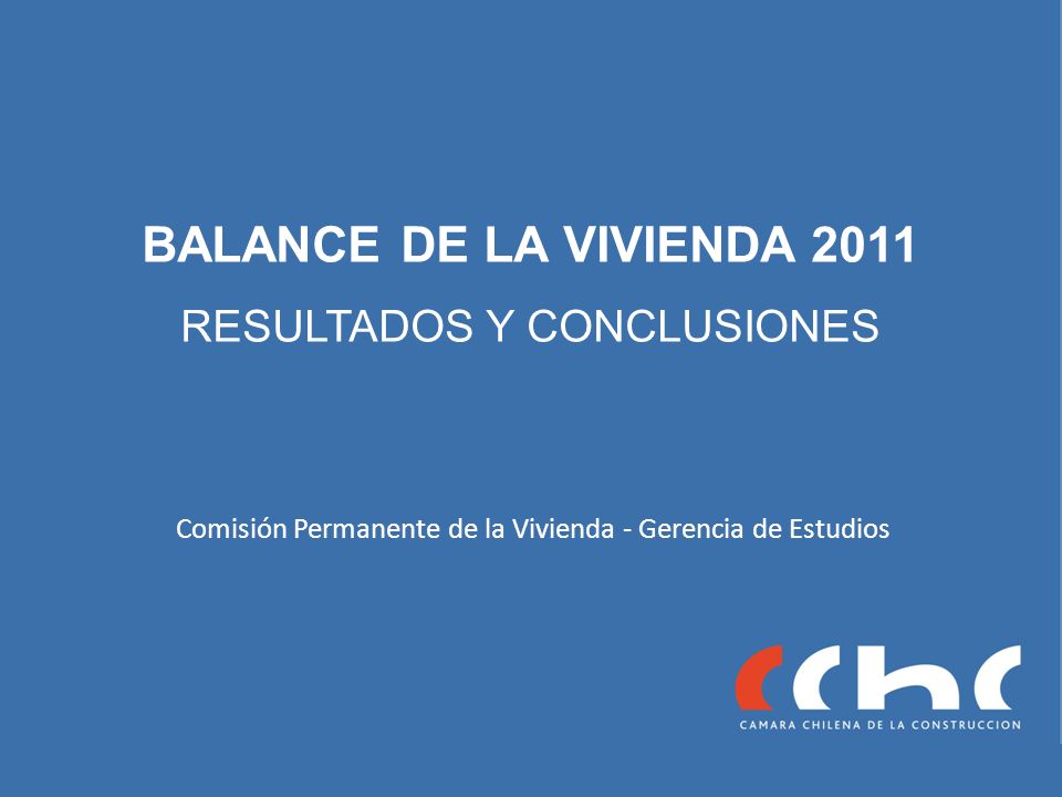 BALANCE DE LA VIVIENDA 2011 RESULTADOS Y CONCLUSIONES Comisión Permanente de la Vivienda - Gerencia de Estudios
