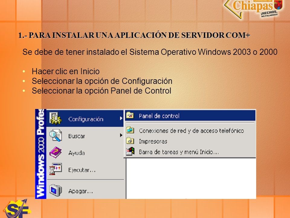 1.- PARA INSTALAR UNA APLICACIÓN DE SERVIDOR COM+ Se debe de tener instalado el Sistema Operativo Windows 2003 o 2000 Hacer clic en Inicio Seleccionar la opción de Configuración Seleccionar la opción Panel de Control